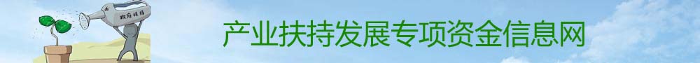 产业扶持发展专项资金信息网