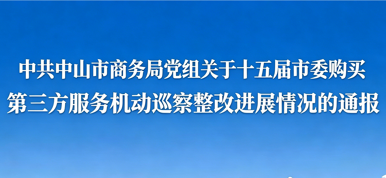 中共中山市商务局党组关于十五届市委购买第三方服务机动巡察整改进展情况的通报