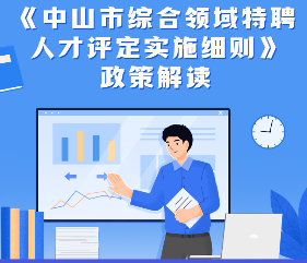 【图解】《中山市综合领域特聘人才评定实施细则》